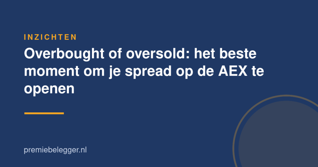 Overbought of oversold: het beste moment om je spread op de AEX te openen
